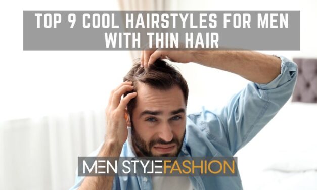 Top 9 Cool Hairstyles For Men With Thin Hair