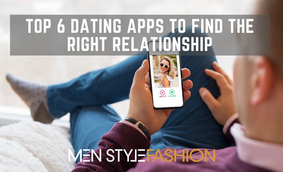 Top 6 Dating Apps to Find the Right Relationship