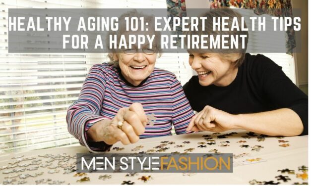 Healthy Aging 101 – Expert Health Tips for a Happy Retirement